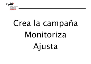 Crea la campaña
   Monitoriza
     Ajusta
 