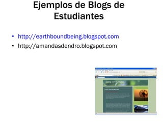 Ejemplos de Blogs de Estudiantes http://earthboundbeing.blogspot.com http://amandasdendro.blogspot.com   