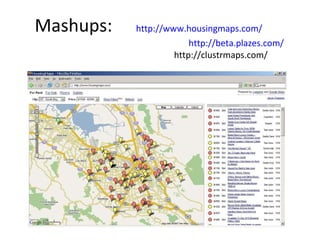 Mashups:  http://www.housingmaps.com/   http://beta.plazes.com/   http://clustrmaps.com/   