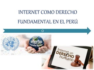 INTERNET COMO DERECHO
FUNDAMENTAL EN EL PERÚ
 