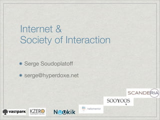 Internet &
Society of Interaction
Serge Soudoplatoﬀ

serge@hyperdoxe.net


 