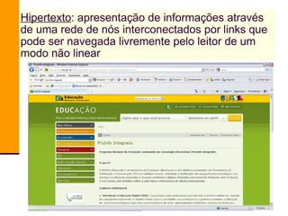 Hipertexto : apresentação de informações através de uma rede de nós interconectados por links que pode ser navegada livremente pelo leitor de um modo não linear 