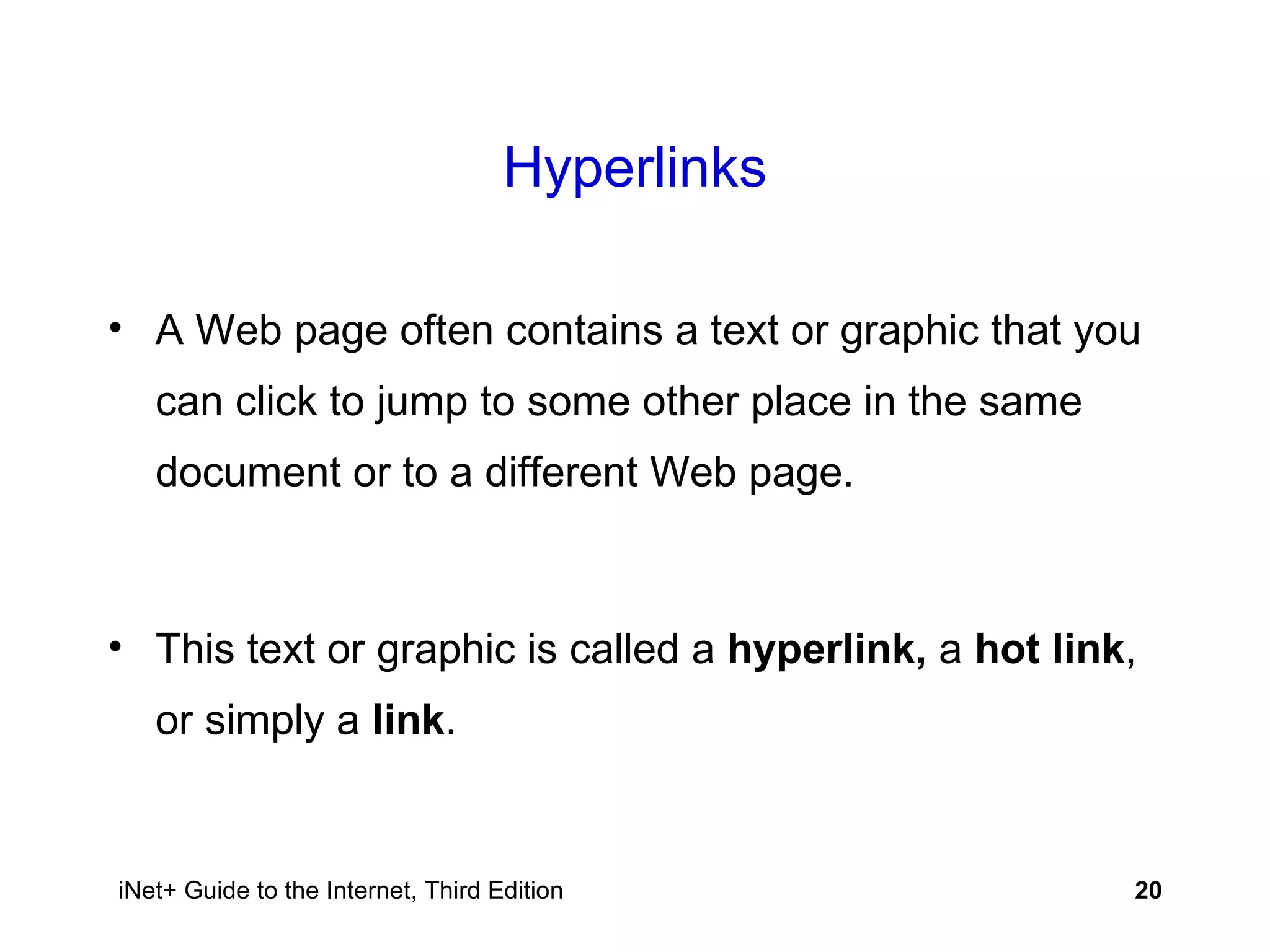 Hyperlinks A Web page often contains a text or graphic that you can click to jump to some other place in the same document or to a different Web page. This text or graphic is called a  hyperlink,  a  hot link , or simply a  link . 