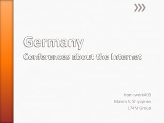 GermanyConferences about the Internet Homework#03 Maxim V. Shlyapnev 174M Group 