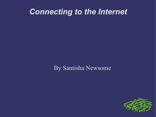 Connecting to the Internet By Santisha Newsome 