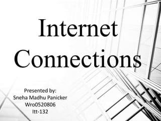 Internet
Connections
Presented by:
Sneha Madhu Panicker
Wro0520806
Itt-132
1
 