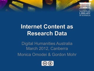 Internet Content as
    Research Data
 Digital Humanities Australia
   March 2012, Canberra
Monica Omodei & Gordon Mohr
 