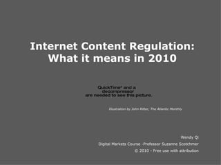 Internet Content Regulation: What it means in 2010 Illustration by John Ritter, The Atlantic Monthly Wendy Qi Digital Markets Course -Professor Suzanne Scotchmer © 2010 - Free use with attribution 