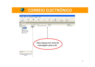 CORREIO ELECTRÓNICO




   Dois cliques em cima da
    mensagem para a ler




                             20
 