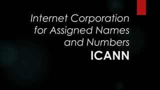 Internet Corporation
for Assigned Names
and Numbers
ICANN
 