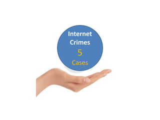 Internet
Crimes
5
Cases
 