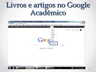 Livros e artigos no Google
        Acadêmico
 