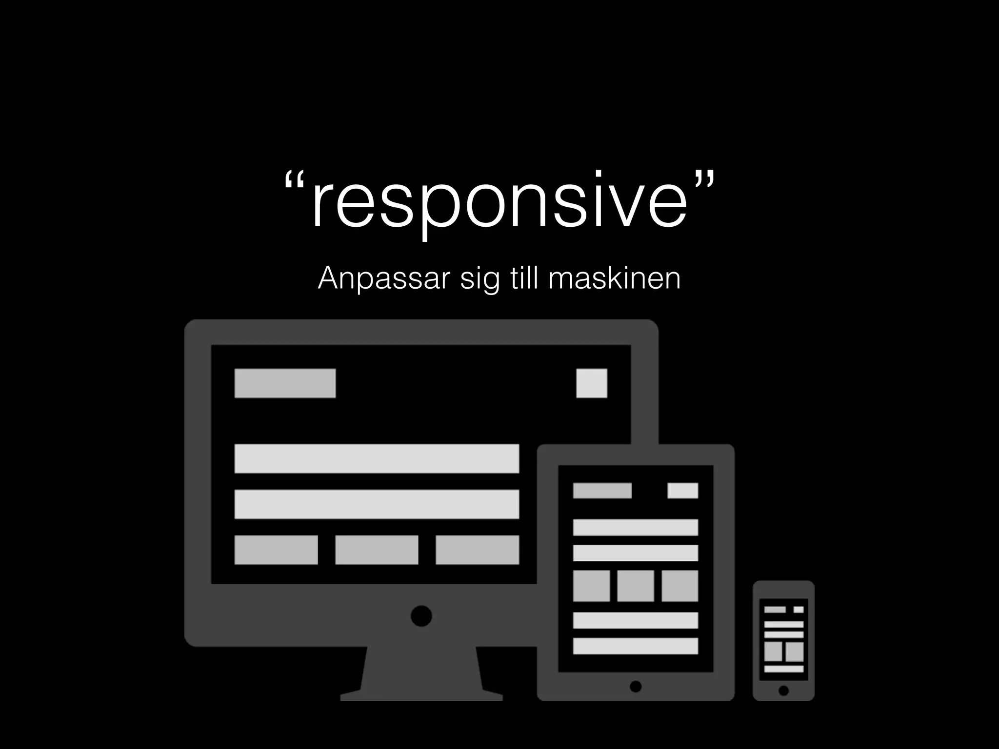 “responsive”
Anpassar sig till maskinen

 