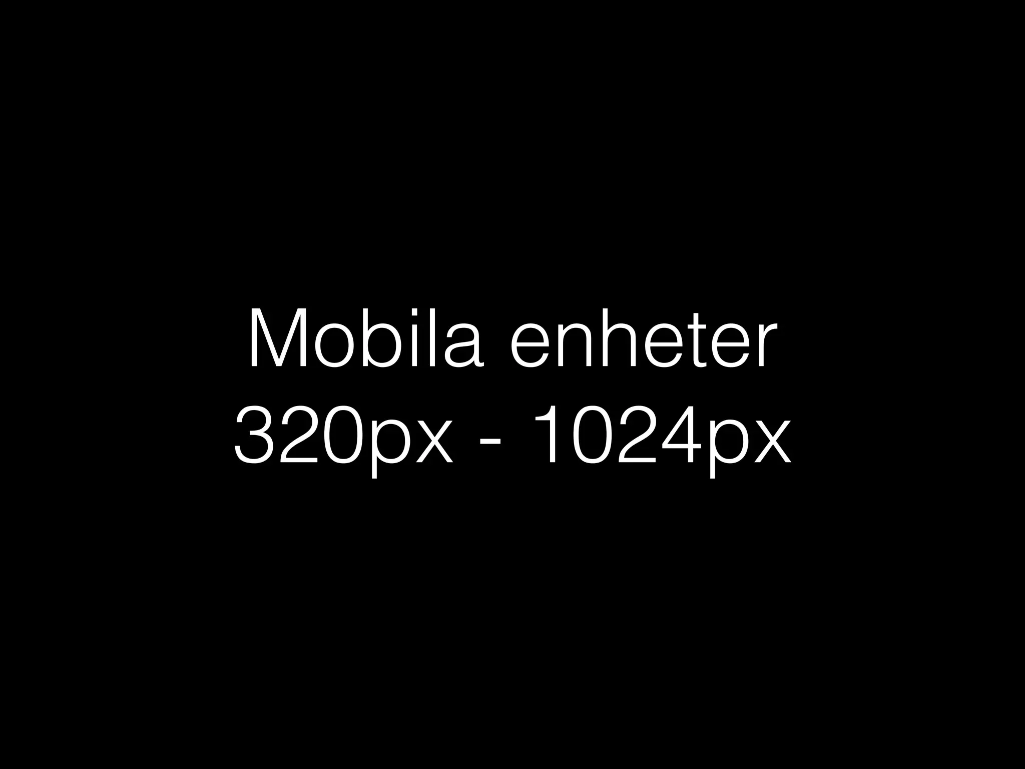 Mobila enheter
320px - 1024px

 