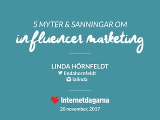 5 MYTER & SANNINGAR OM
influencer marketing
LINDA HÖRNFELDT
lindahornfeldt
lalinda
20 november, 2017
 