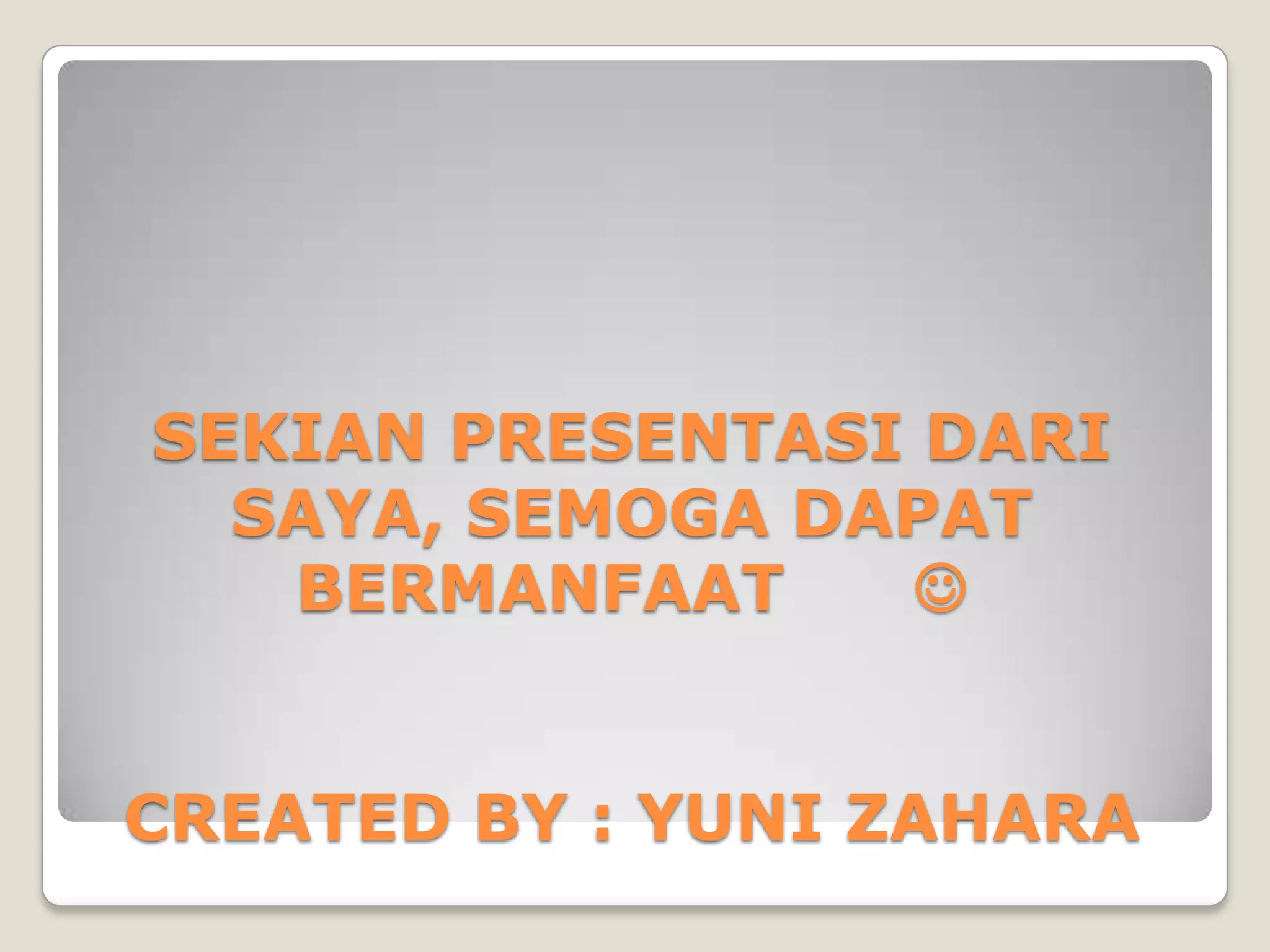 SEKIAN PRESENTASI DARI
  SAYA, SEMOGA DAPAT
   BERMANFAAT    


CREATED BY : YUNI ZAHARA
 