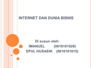 INTERNET DAN DUNIA BISNIS
Di susun oleh:
IMANUEL (0616101028)
EPUL HUSAENI (0616101015)
 