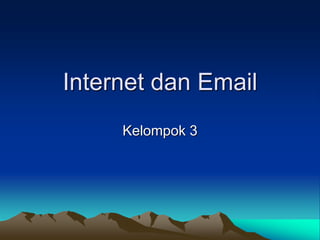 Internet dan Email
Kelompok 3

 