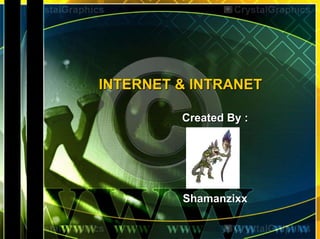 INTERNET & INTRANET
Created By :
Shamanzixx
 
