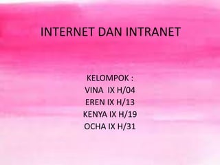 INTERNET DAN INTRANET
KELOMPOK :
VINA IX H/04
EREN IX H/13
KENYA IX H/19
OCHA IX H/31
 