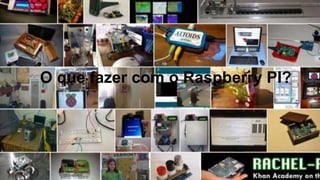 O que fazer com o Raspberry PI?
 