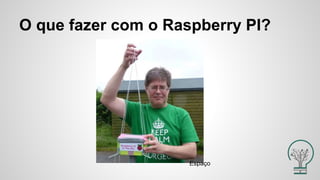 O que fazer com o Raspberry PI?
Espaço
 