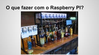 O que fazer com o Raspberry PI?
Meu favorito
 