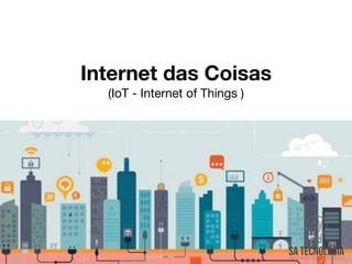 Internet das Coisas
(IoT - Internet of Things )
 