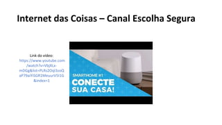 Internet das Coisas – Canal Escolha Segura
Link do vídeo:
https://www.youtube.com
/watch?v=VbjXLx-
mDGg&list=PLRs2OqI3zoQ
aP79aiYiSGR1MeuurV5I1G
&index=1
 