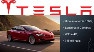 • Uma autonomia 100%;
• Sensores e Câmeras;
• WiFi e 4G;
• 745 mil reais.
 