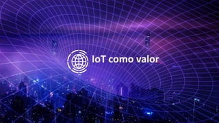 IoT como valor
 