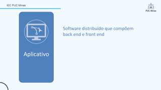 Software distribuído que compõem
back end e front end
Aplicativo
 
