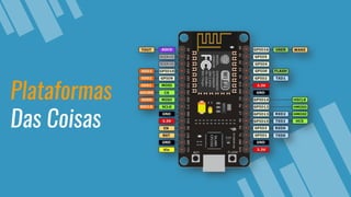 Plataformas
Das Coisas
 