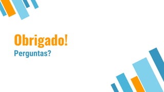 Obrigado!
Perguntas?
 