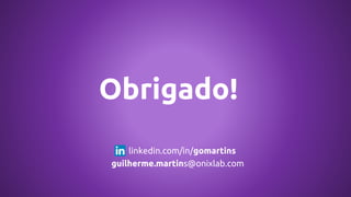Obrigado!
linkedin.com/in/gomartins
guilherme.martins@onixlab.com
 