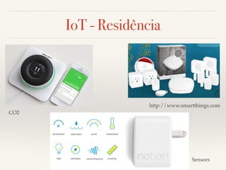 IoT - Residência 
CO2 
http://www.smartthings.com 
Sensors 
 