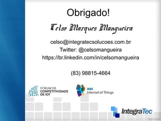 Obrigado!
Celso Marques Mangueira
celso@integratecsolucoes.com.br
Twitter: @celsomangueira
https://br.linkedin.com/in/celsomangueira
(83) 98815-4664
 