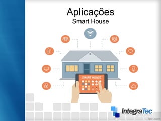 Aplicações
Smart House
 