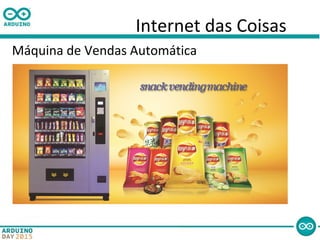 Internet das Coisas
Máquina de Vendas Automática
 