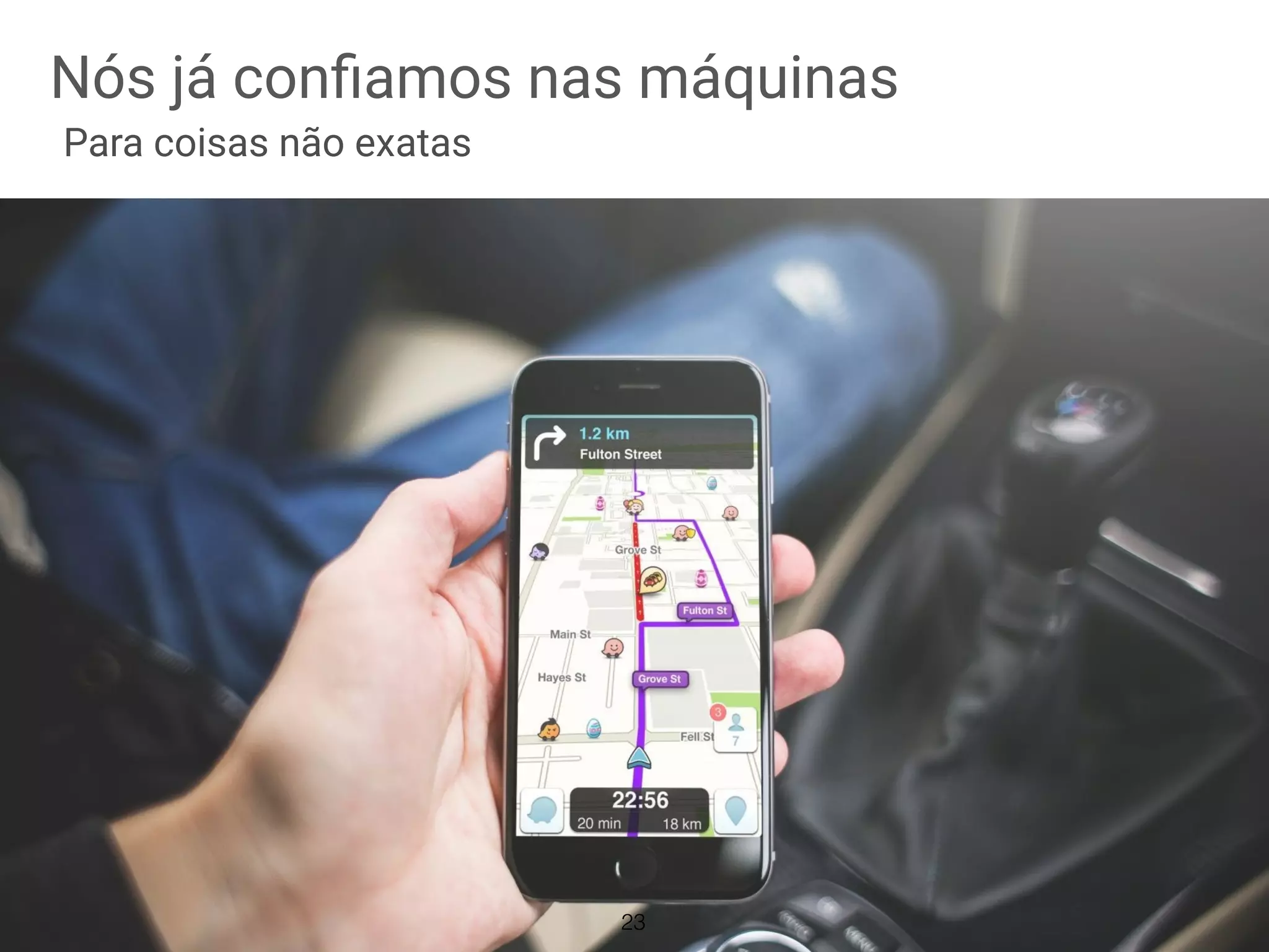 Nós já conﬁamos nas máquinas
Para coisas não exatas
23
 