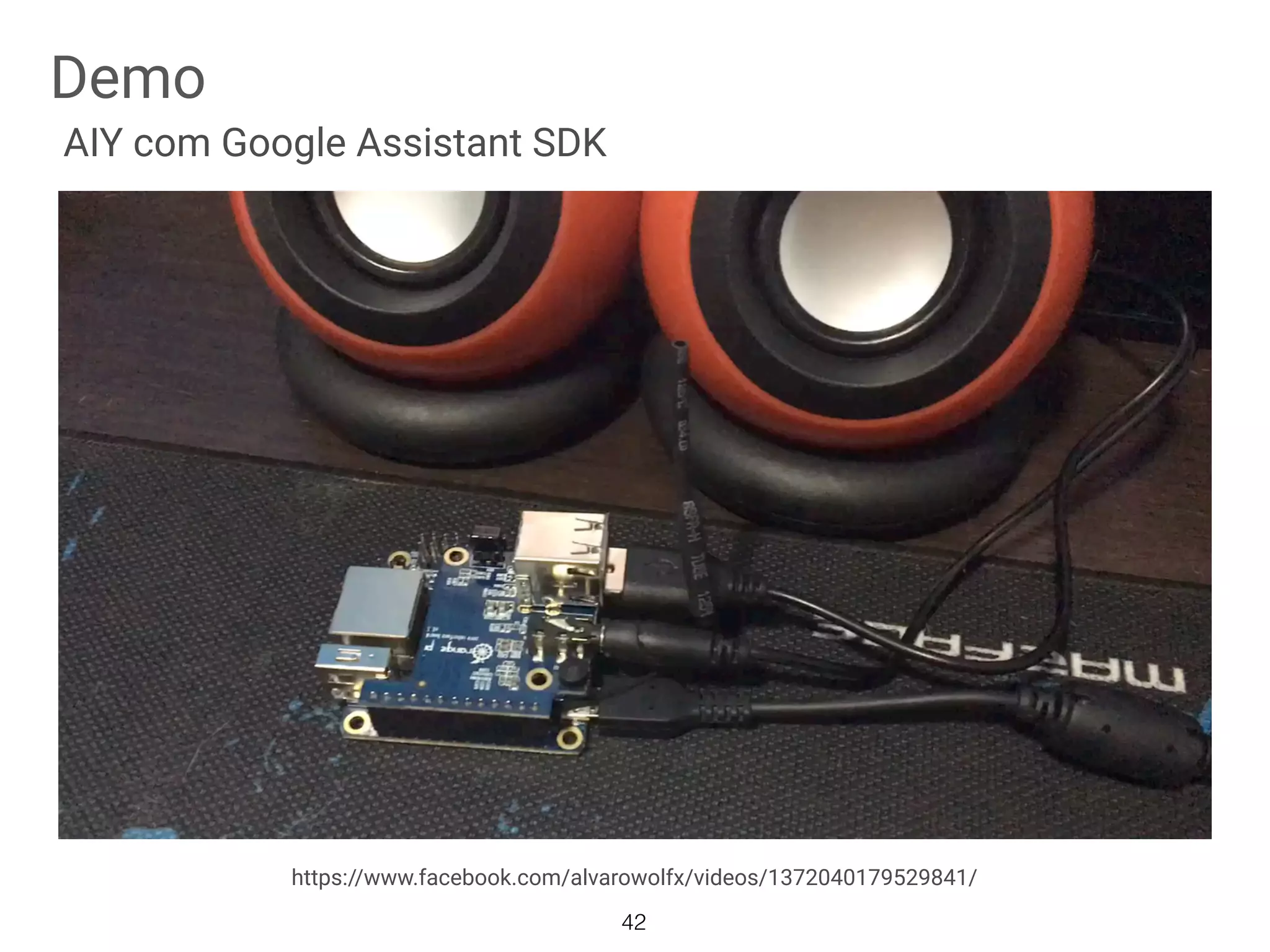 Demo
42
AIY com Google Assistant SDK
https://www.facebook.com/alvarowolfx/videos/1372040179529841/
 