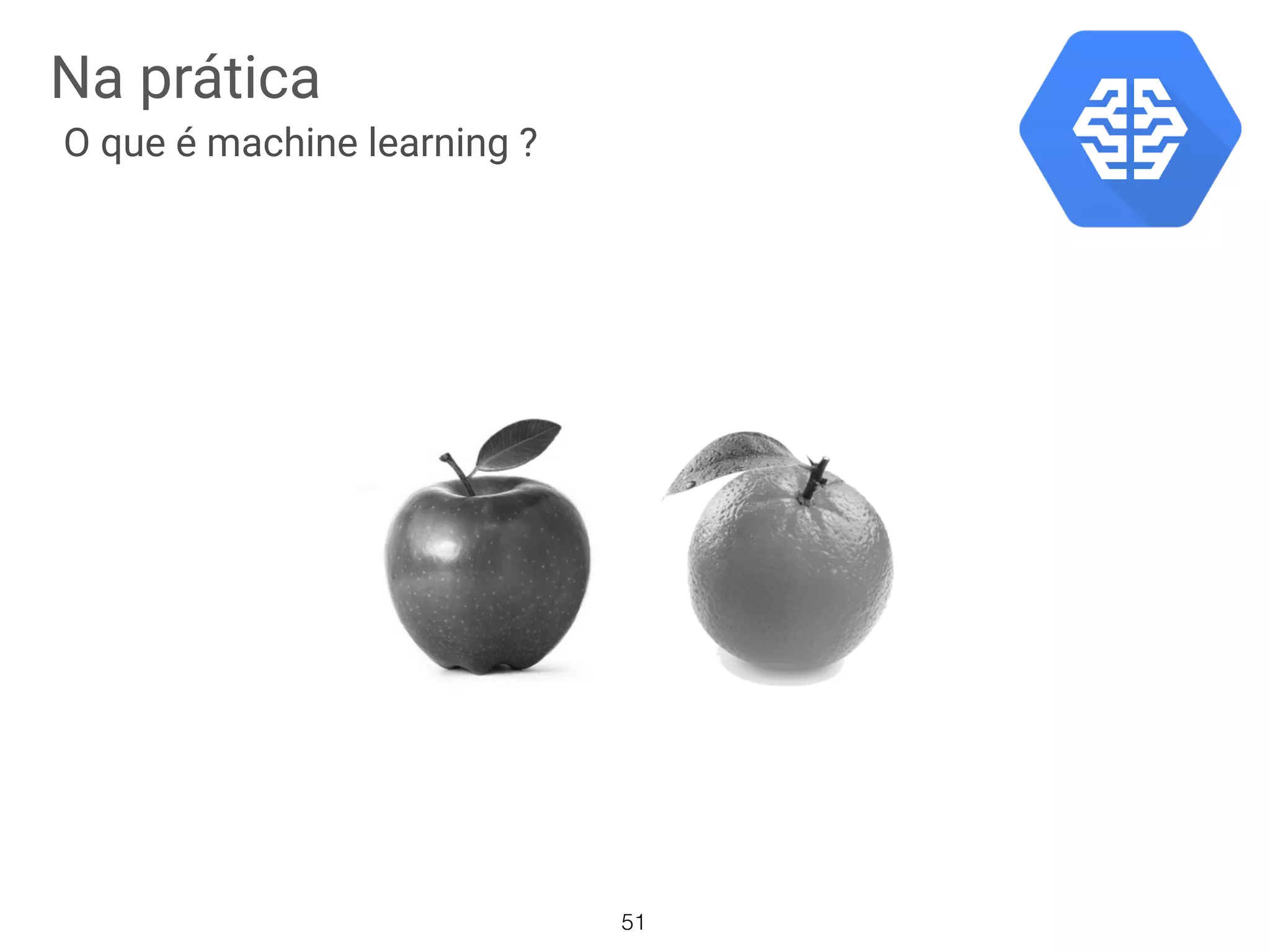 Na prática
O que é machine learning ?
51
 