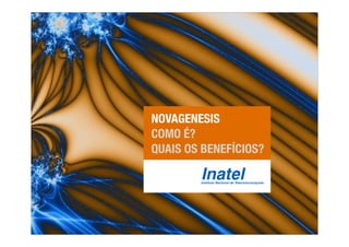 NOVAGENESIS 
COMO É? 
QUAIS OS BENEFÍCIOS? 
 