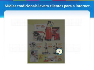 Mídias tradicionais levam clientes para a internet.
 