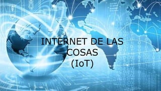 INTERNET DE LAS
COSAS
(IoT)
 
