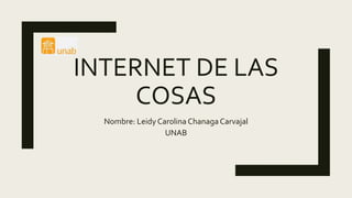 INTERNET DE LAS
COSAS
Nombre: Leidy Carolina Chanaga Carvajal
UNAB
 