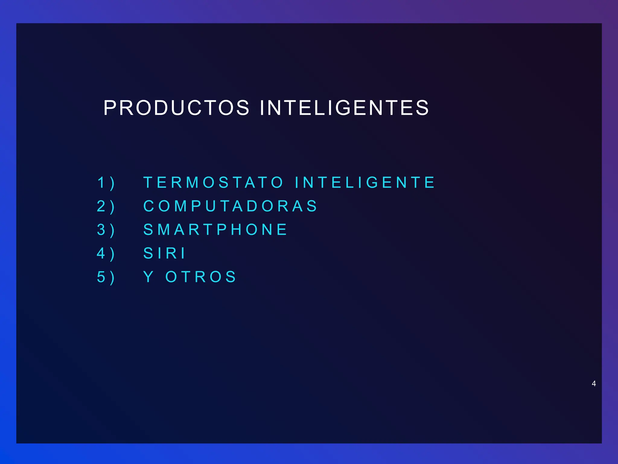 PRODUCTOS INTELIGENTES
1 ) T E R M O S T A T O I N T E L I G E N T E
2 ) C O M P U T A D O R A S
3 ) S M A R T P H O N E
4 ) S I R I
5 ) Y O T R O S
4
 