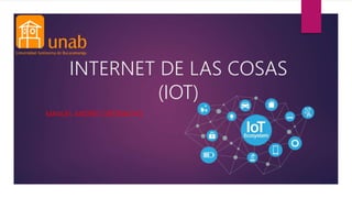 INTERNET DE LAS COSAS
(IOT)
MANUEL ANDRES CRISTANCHO
 