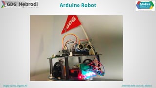 Arduino Robot 
Biagio (Gino) Zingales Alì Internet delle cose ed i Makers 
 