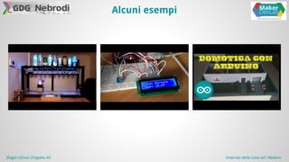 Alcuni esempi 
Biagio (Gino) Zingales Alì Internet delle cose ed i Makers 
 